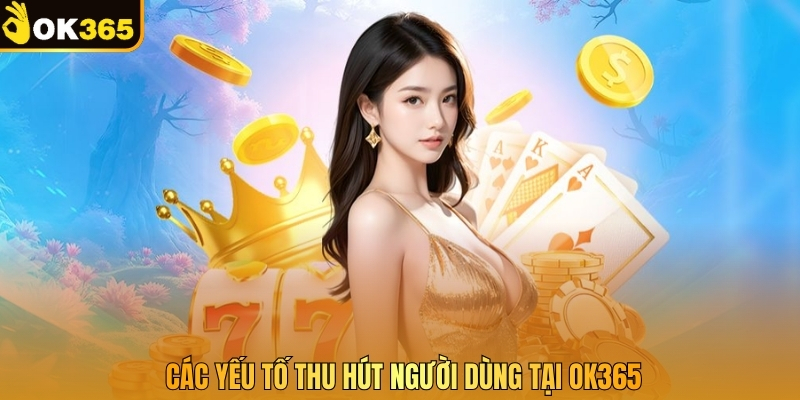 Các yếu tố thu hút người dùng tại OK365