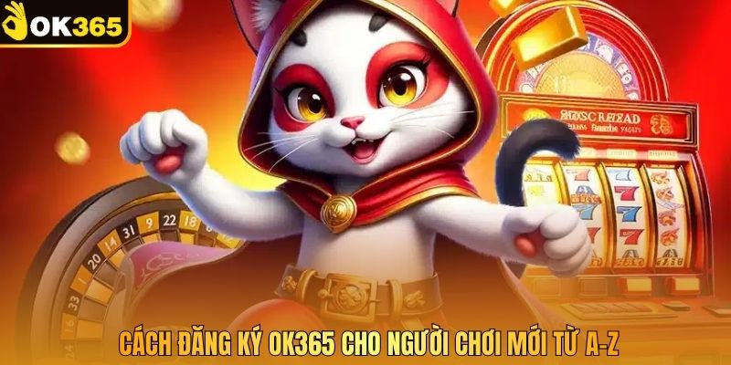 Cách đăng ký OK365 cho người chơi mới từ A–Z