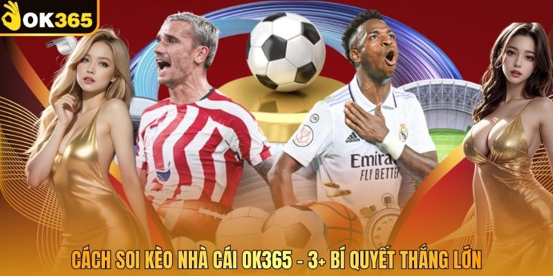Cách Soi Kèo Nhà Cái OK365 - 3+ Bí Quyết Thắng Lớn