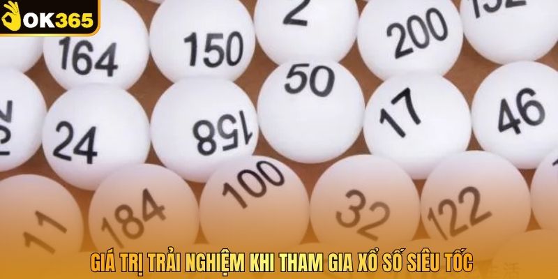 Giá trị trải nghiệm khi tham gia xổ số siêu tốc