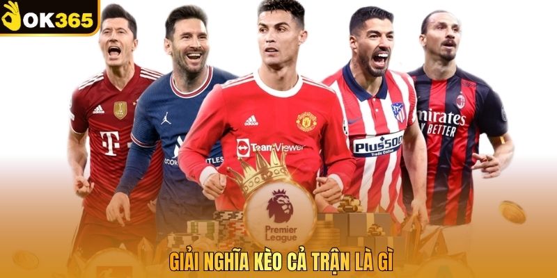 Giải nghĩa kèo cả trận là gì