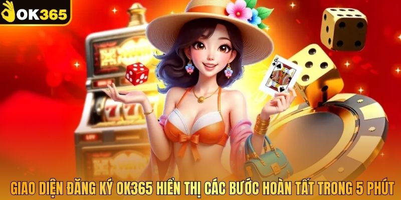 Giao diện đăng ký OK365 hiển thị các bước hoàn tất trong 5 phút