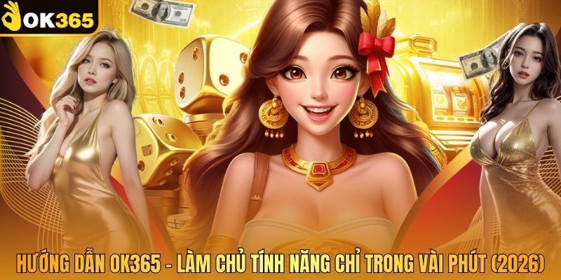 Hướng Dẫn OK365 – Làm Chủ Tính Năng Chỉ Trong Vài Phút