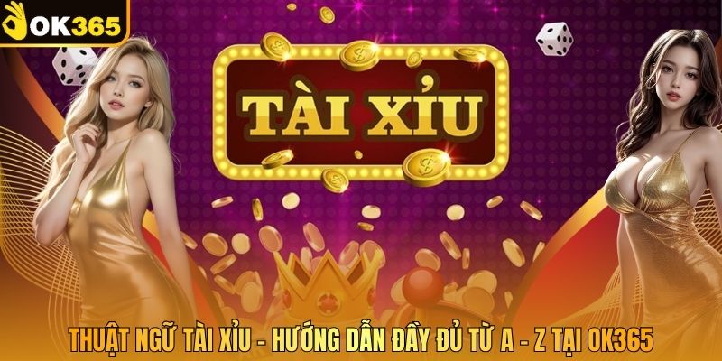 Thuật Ngữ Tài Xỉu – Hướng Dẫn Đầy Đủ Từ A - Z Tại OK365